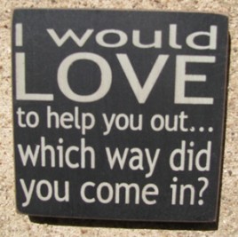 32358LB - I would Love to help you out...which way did you come in? wood sign 