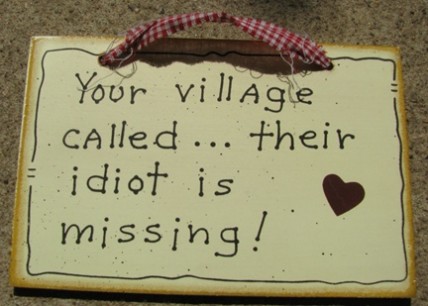  35233 - Your Village Called...their idiot is missing wood sign